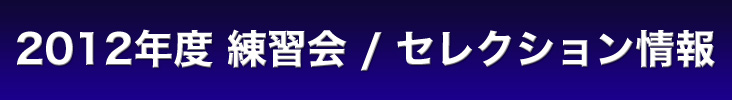 2012 練習会/セレクション情報
